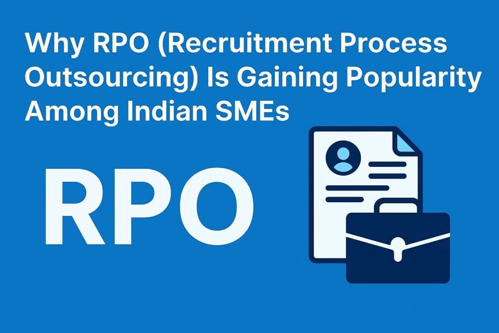 Why RPO (Recruitment Process Outsourcing) Is Gaining Popularity Among Indian SMEs